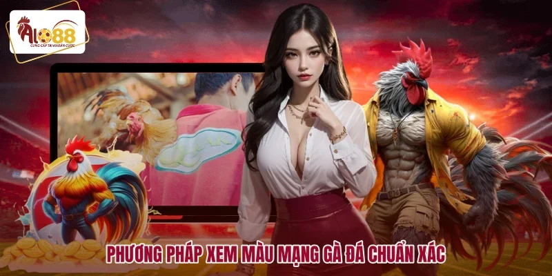 Phương pháp xem màu mạng gà đá chuẩn xác